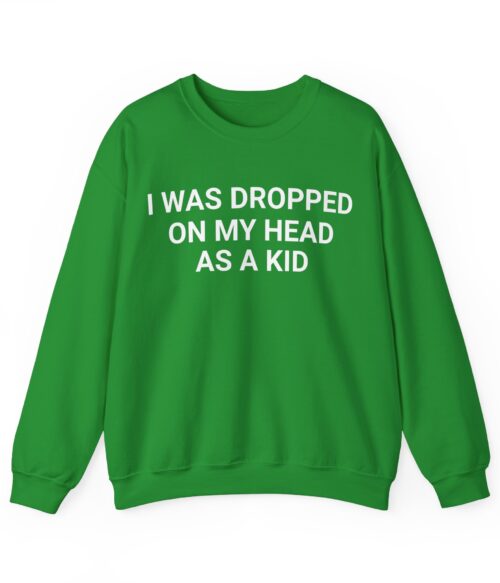 I was dropped on my head as a kid Sweatshirt #DGi6