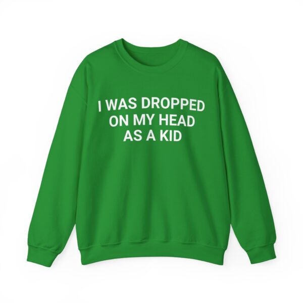 I was dropped on my head as a kid Sweatshirt #DGi6 - Image 2