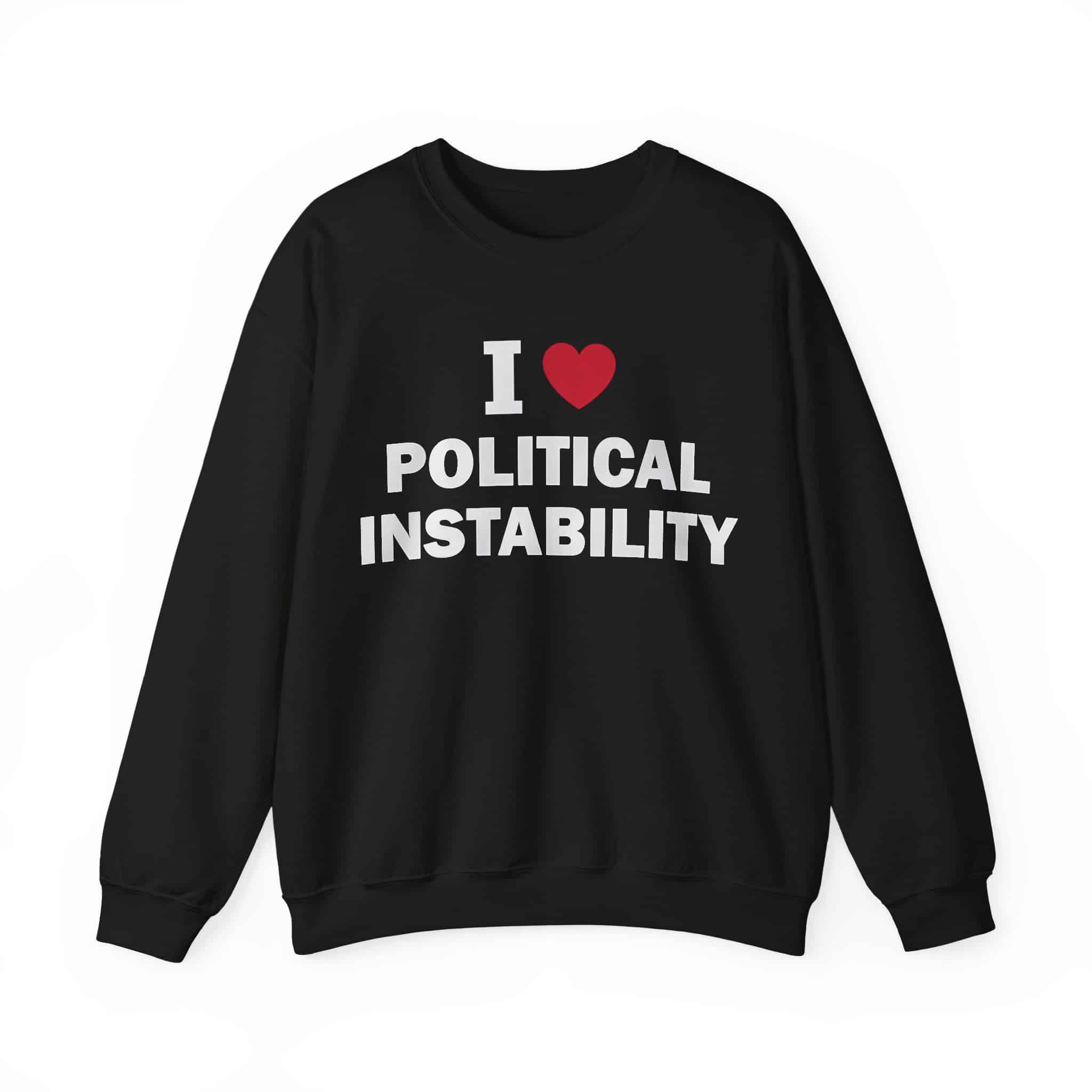 I love political instability sweatshirt, trendy and affordable casual statement clothing piece.