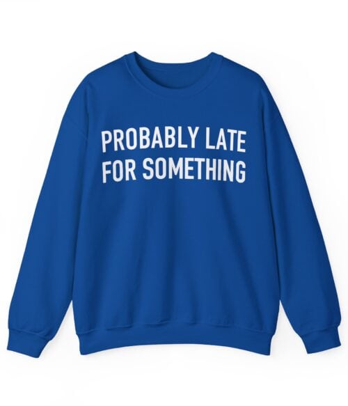 Probably late for something Sweatshirt #U78