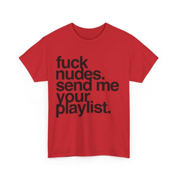 Fuck nudes send me your playlist T-Shirt #U23 - Image 5