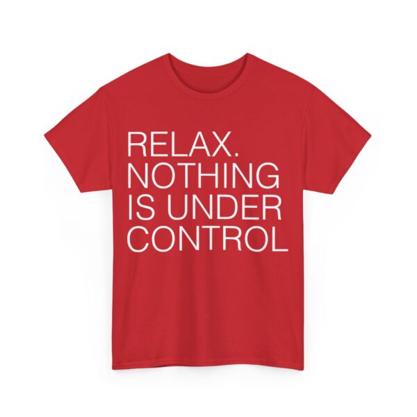 Relax. Nothing is under control T-Shirt #U82 - Image 4