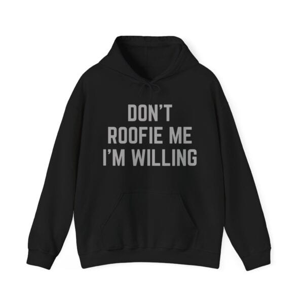 Don't Roofie Me I'm Willing hoodie with bold printed statement, a trendy and humorous piece of casual apparel, perfect for streetwear or relaxed settings.