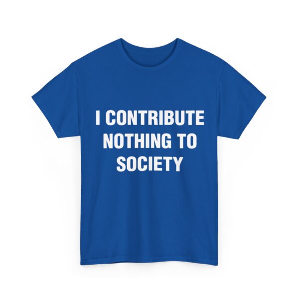 I contribute nothing to society T-Shirt #DG3 - Image 4
