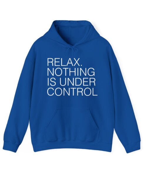 Relax. Nothing is under control Hoodie #U75