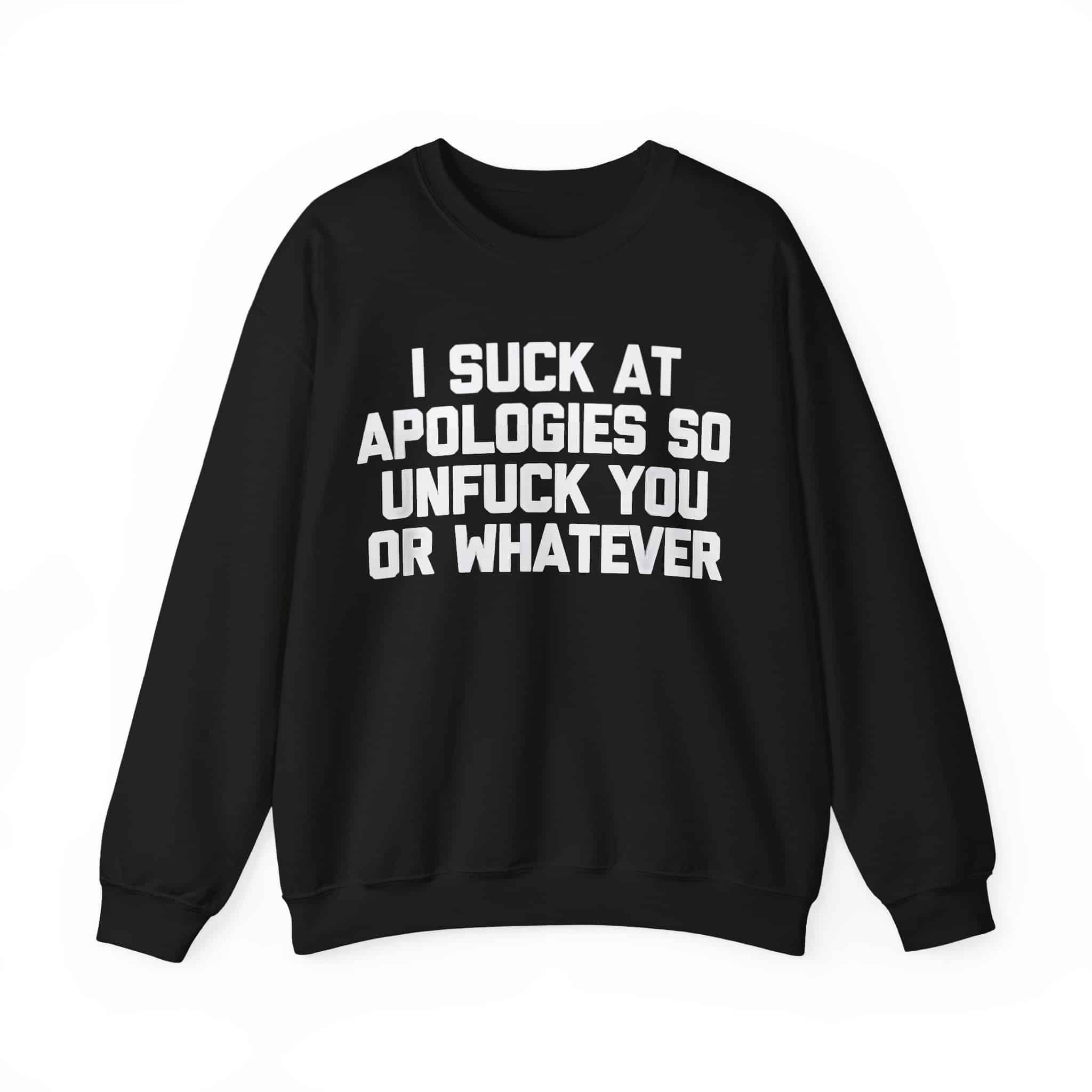 I suck at apologies so unfuck you or whatever sweatshirt, cheap cool statement clothes, funny and bold casual wear, perfect for making a statement with an edgy style.