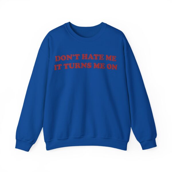 Don't hate me it turns me on Sweatshirt #U10 - Image 3