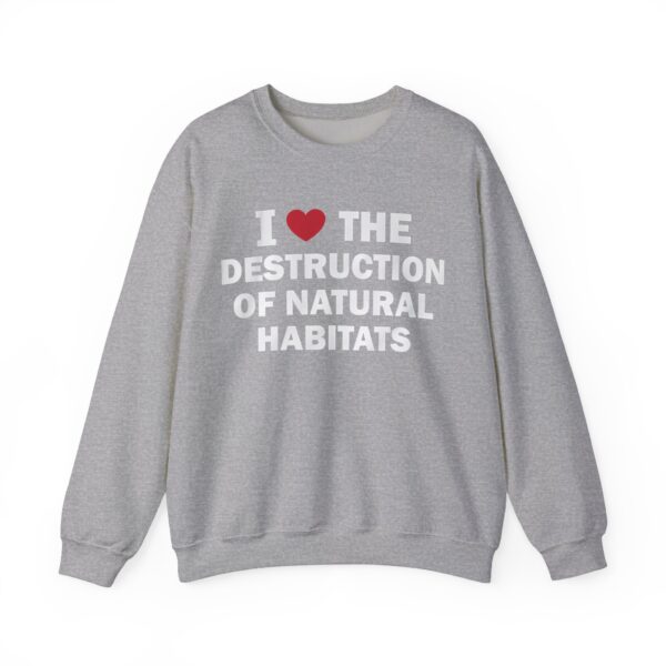 I love the destruction of natural habitats Sweatshirt #DG37 - Image 4