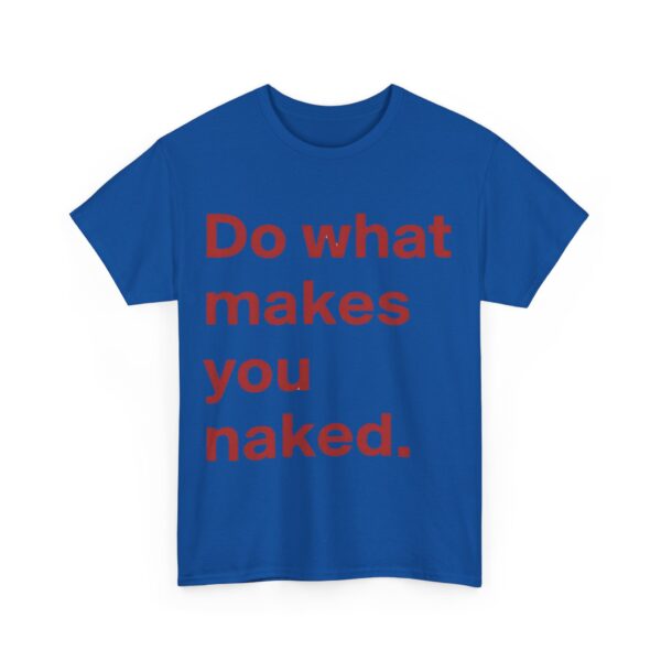 Do what makes you naked T-Shirt #U15 - Image 4