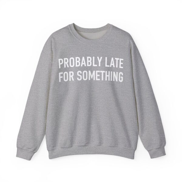 Comfy grey sweatshirt with humorous "Probably Late For Something" printed text.