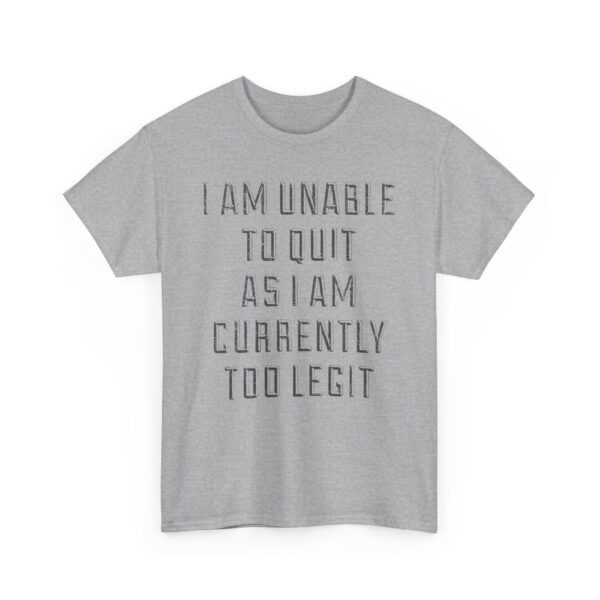 I'am unable to quit as I am currently too legit T-Shirt #DGi14 - Image 4