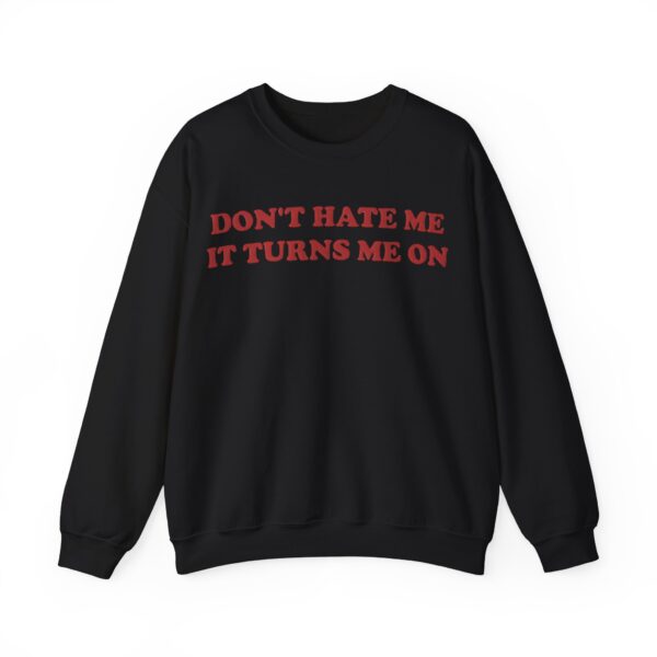 Don't hate me it turns me on Sweatshirt #U10 - Image 5