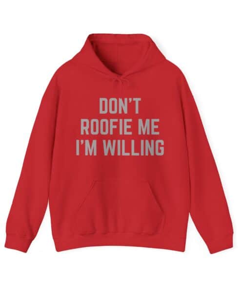 Don’t roofie me I’m willing Hoodie #U6