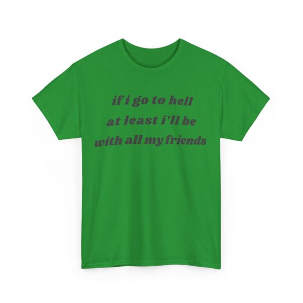 If I go to hell at least I'll be with all my friends T-Shirt #DGi10 - Image 3
