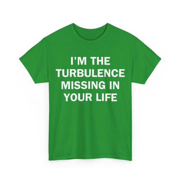 I'm the turbulence missing in your life T-Shirt #U54 - Image 2