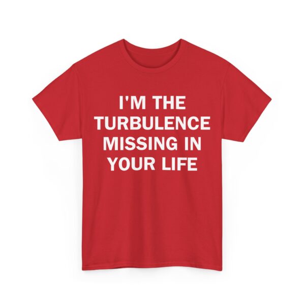 I'm the turbulence missing in your life T-Shirt #U54 - Image 4