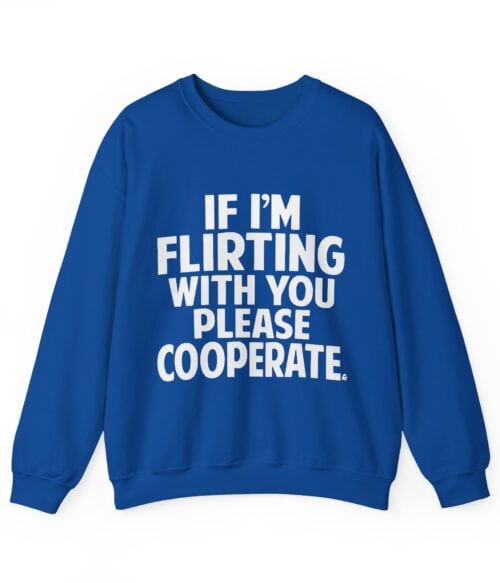 If I’m flirting with you please cooperate Sweatshirt #U47