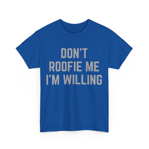 Don't roofie me I'm willing T-Shirt #U19 - Image 3