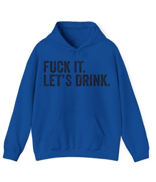 Fuck it. Let’s drink Hoodie #U13