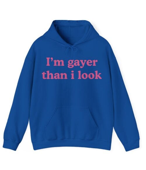I’m gayer than I look Hoodie #U45