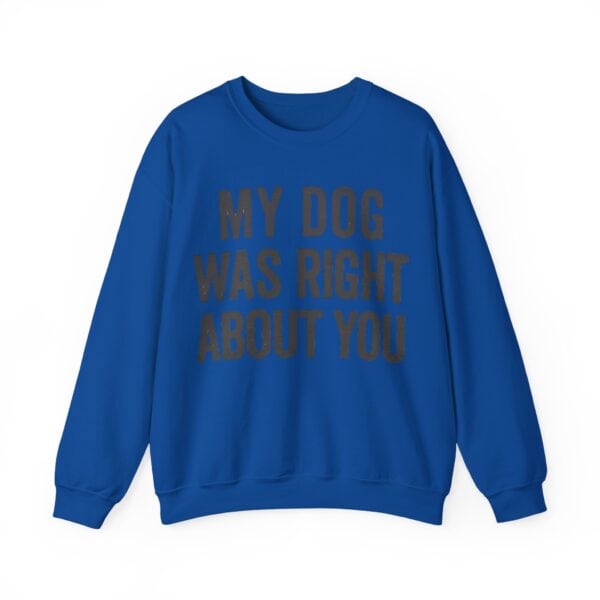 Bold blue sweatshirt with humorous "My Dog Was Right About You" statement, perfect for casual, trendy, and affordable streetwear styles.