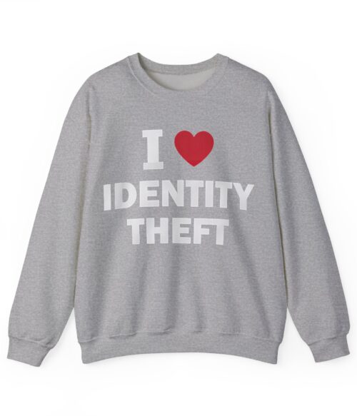 I love identity theft Sweatshirt #U34