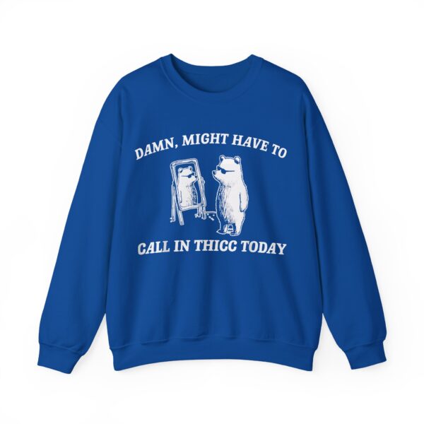 Damn, might have to call in thicc today Sweatshirt #U5 - Image 2