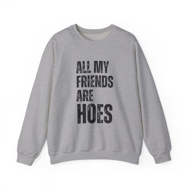 All my friends are hoes Sweatshirt #DGi31 - Image 3