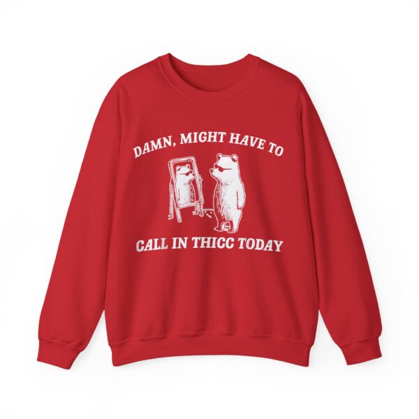 Damn, might have to call in thicc today Sweatshirt #U5 - Image 3