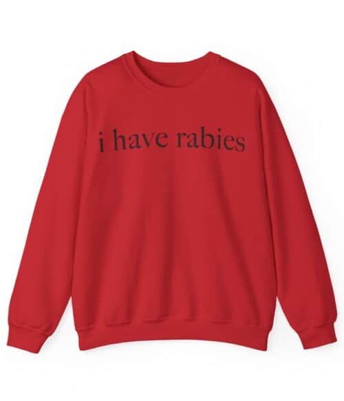 I have rabies Sweatshirt #U31