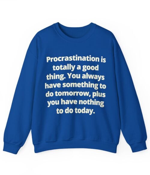 Procrastination is totally a good thing Sweatshirt #U79