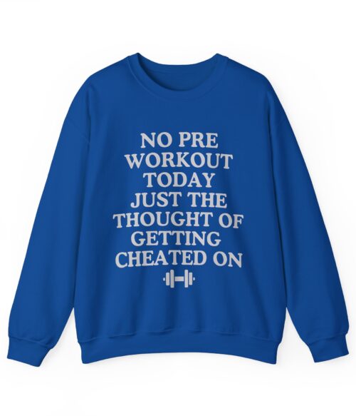 No pre workout today Sweatshirt #DGi46