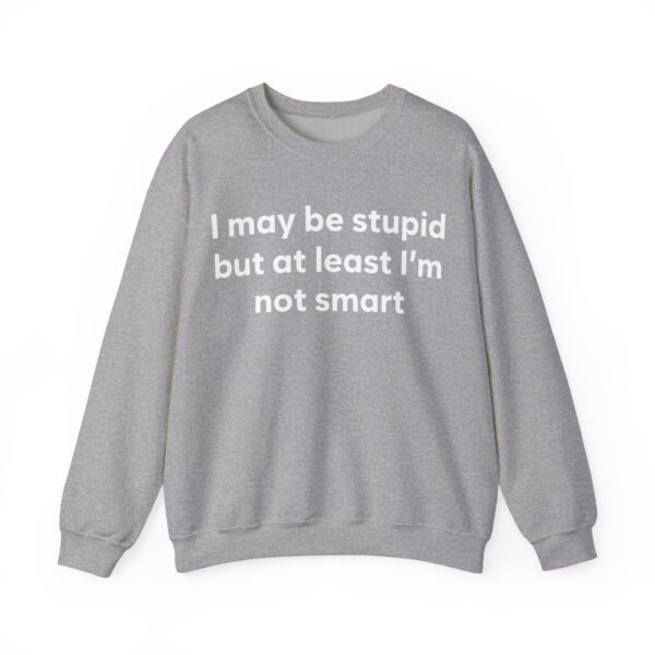 I may be stupid but al least I'm not smart Sweatshirt #DG38 - Image 4