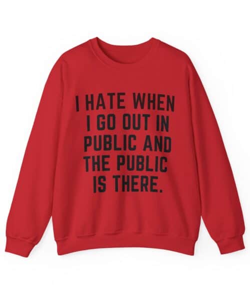 I hate when I go out in public Sweatshirt #U29