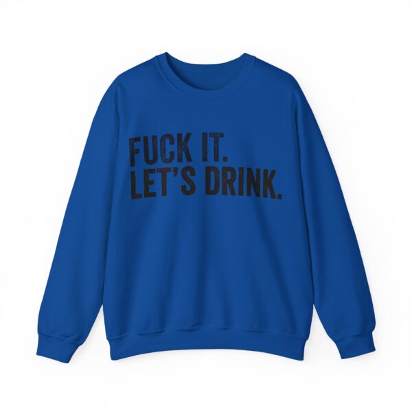 Fuck it. Let's drink Sweatshirt #U18 - Image 2