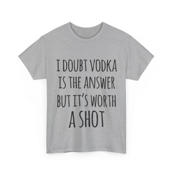 I doubt vodka is the answer T-Shirt #DG12 - Image 4
