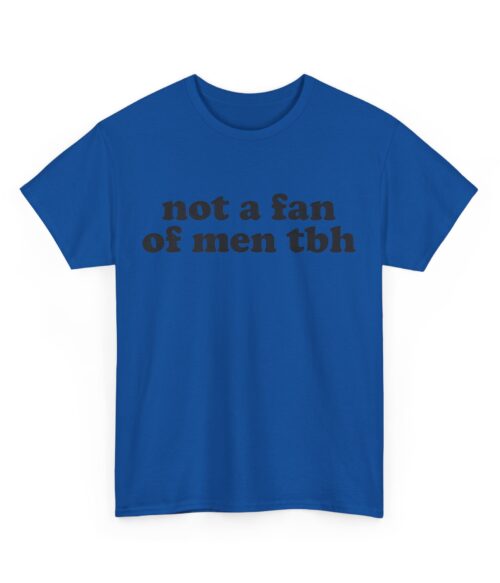 Not a fan of men tbh T-Shirt #DGi47
