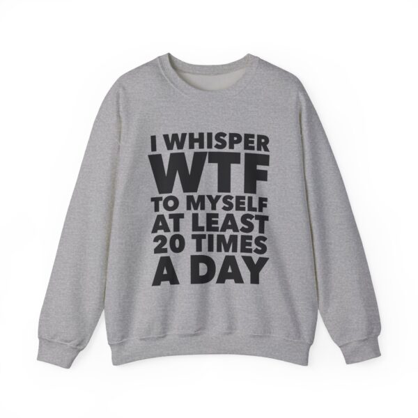 I whisper WTF to myself Sweatshirt #DGi29 - Image 3