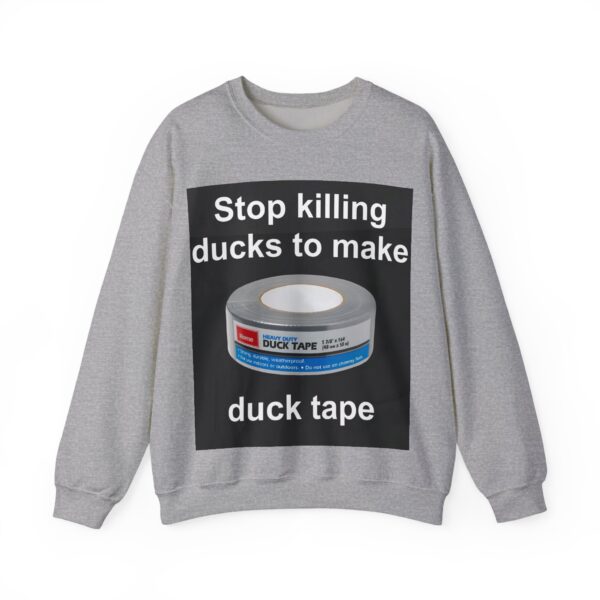 Stop killing ducks to make duck tape Sweatshirt #U13 - Image 5