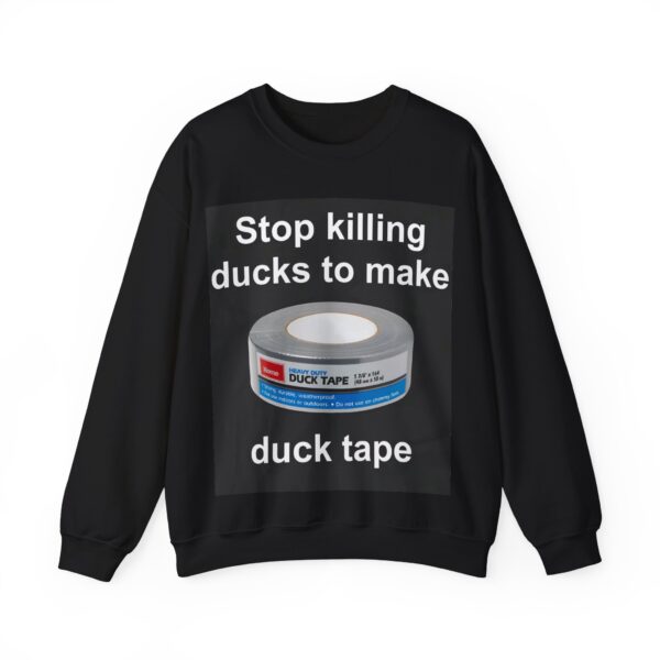 Stop killing ducks to make duck tape Sweatshirt #U13 - Image 3