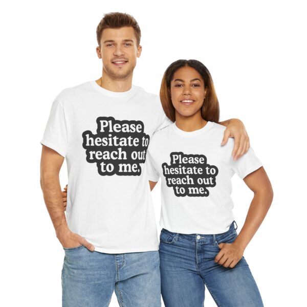 Please hesitate to reach out to me T-Shirt #U78