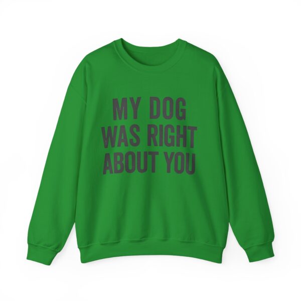 My dog was right about you Sweatshirt #DGi42 - Image 5