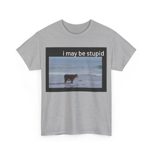 I may be stupid T-Shirt #DG35 - Image 3
