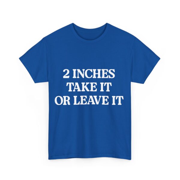 2 inches take it or leave it T-Shirt #DG11 - Image 4