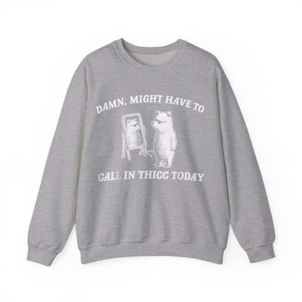 Damn, might have to call in thicc today Sweatshirt #U5 - Image 4
