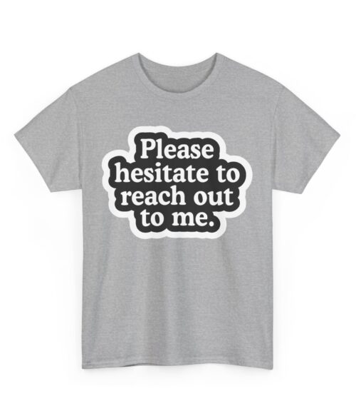 Please hesitate to reach out to me T-Shirt #U78