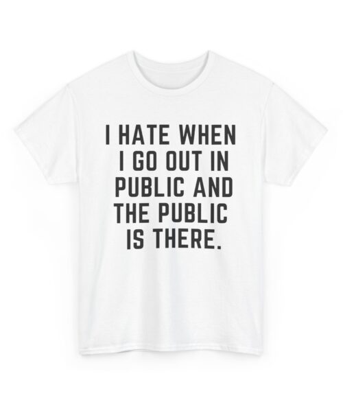I hate when I go out in public T-Shirt #DG14