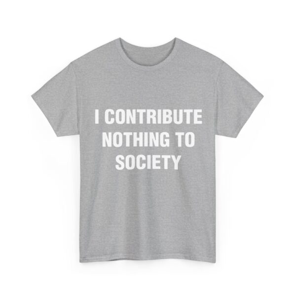 I contribute nothing to society T-Shirt #DG3 - Image 5