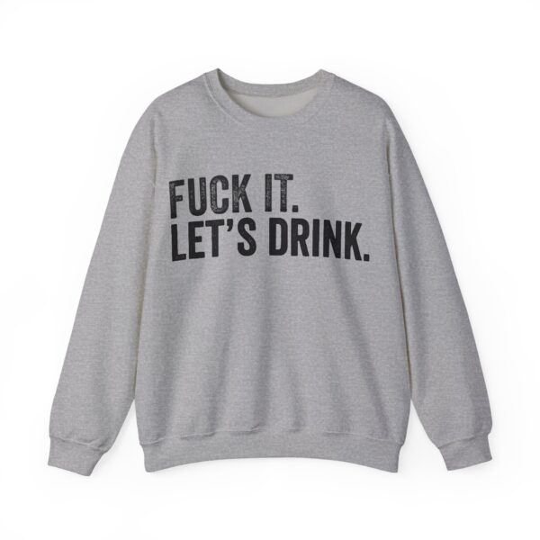 Fuck it. Let's drink Sweatshirt #U18 - Image 3