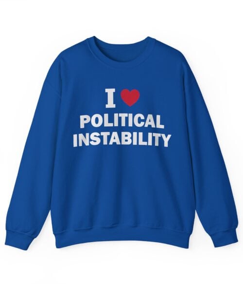 I love political instability Sweatshirt #U60